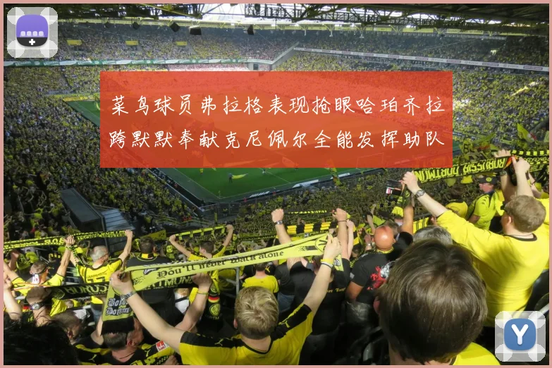 菜鸟球员弗拉格表现抢眼哈珀齐拉跨默默奉献克尼佩尔全能发挥助队取胜